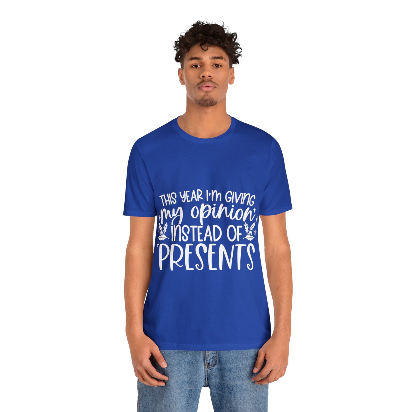 Opinion Instead of Presents Unisex Jersey Short Sleeve Tee