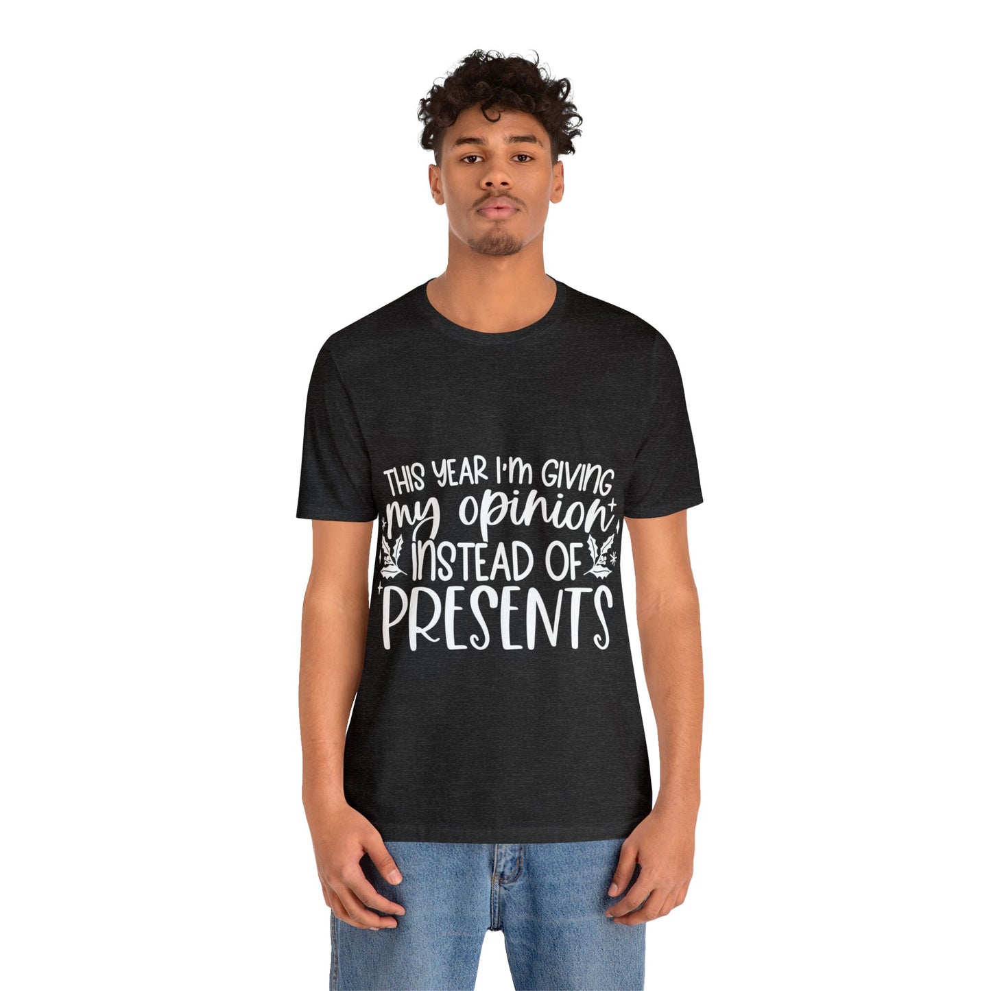 Opinion Instead of Presents Unisex Jersey Short Sleeve Tee