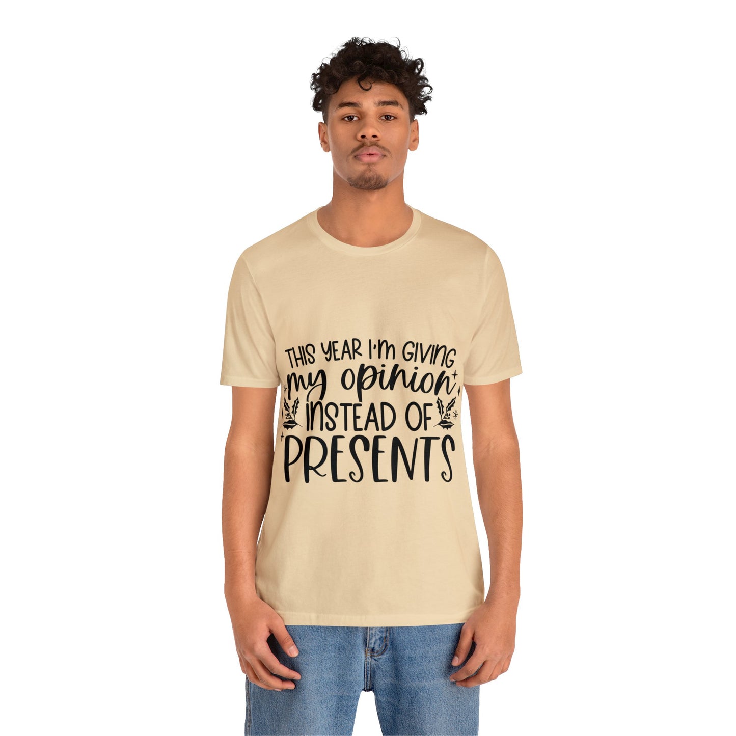 Opinion Instead of Presents Unisex Jersey Short Sleeve Tee