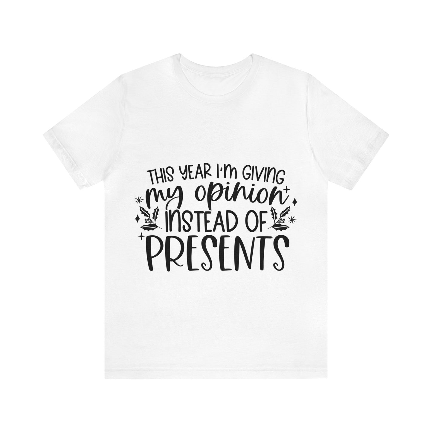 Opinion Instead of Presents Unisex Jersey Short Sleeve Tee