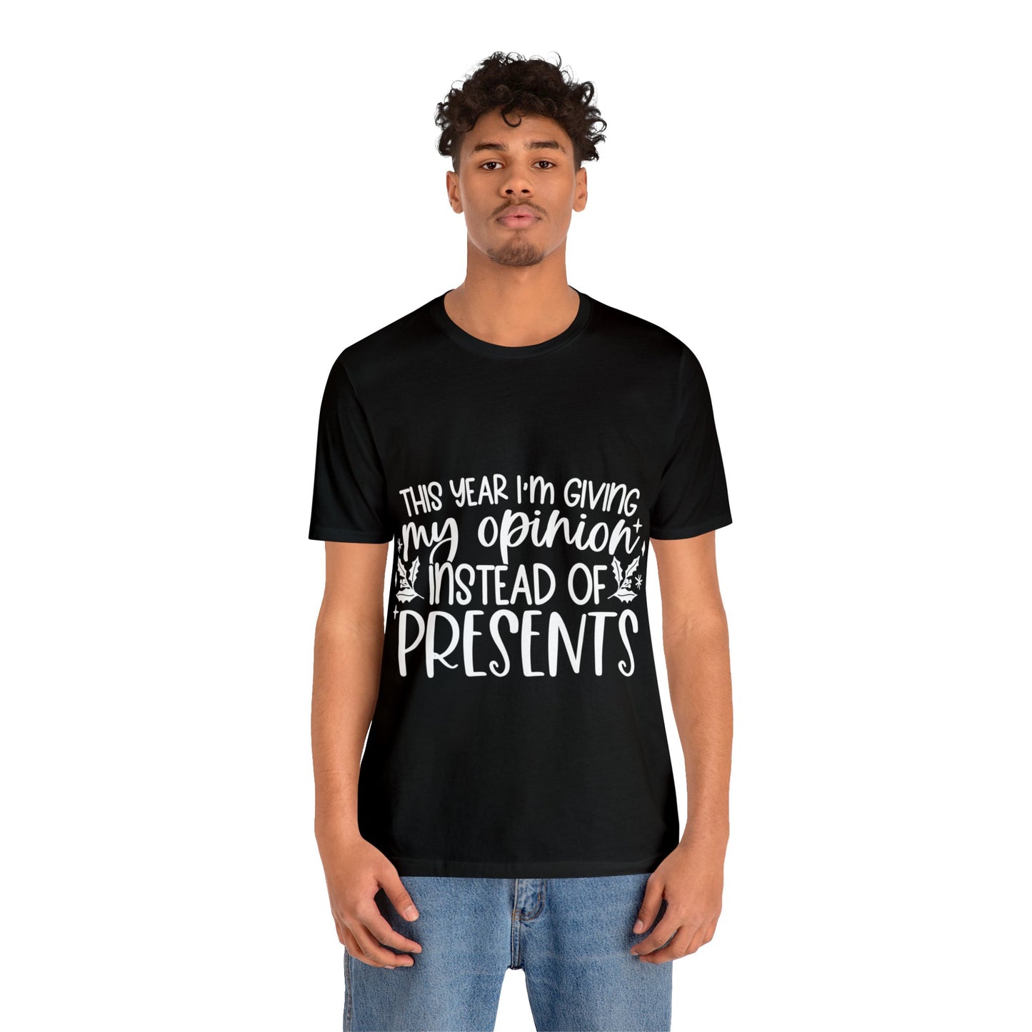 Opinion Instead of Presents Unisex Jersey Short Sleeve Tee