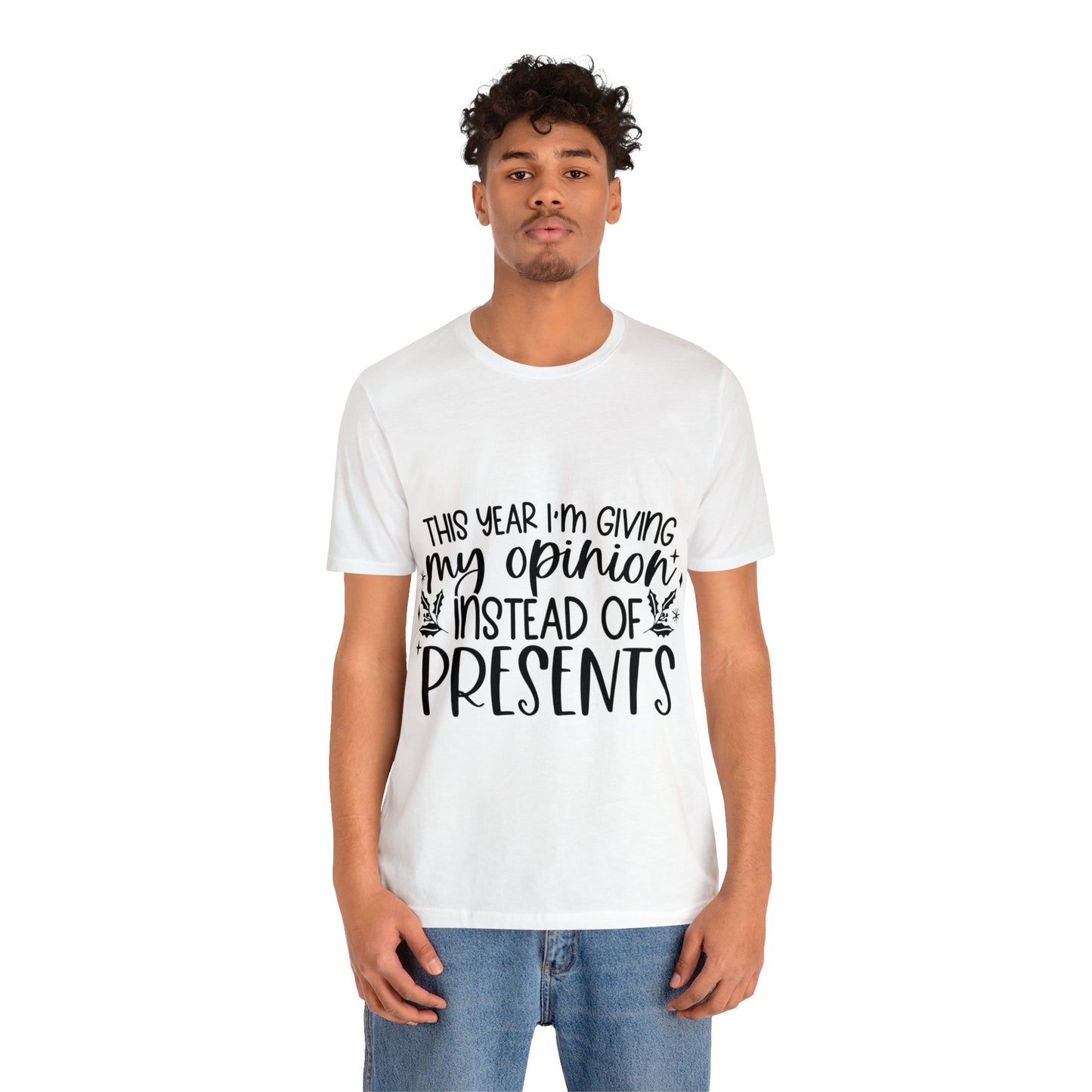 Opinion Instead of Presents Unisex Jersey Short Sleeve Tee