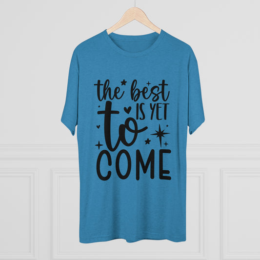 Best Yet to Come Unisex Tri-Blend Crew Tee