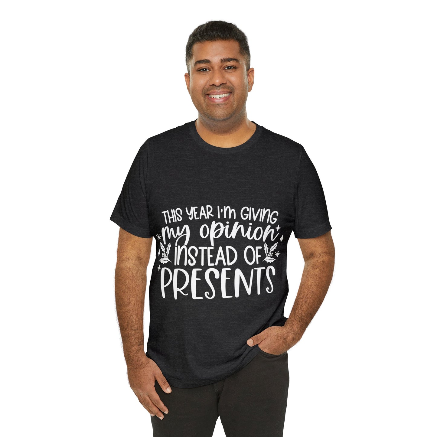 Opinion Instead of Presents Unisex Jersey Short Sleeve Tee