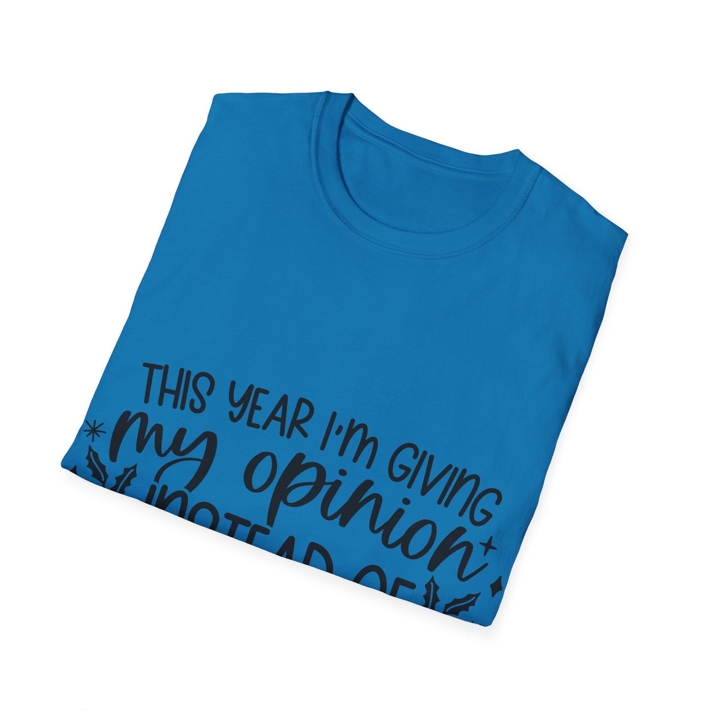 Opinion Instead of Presents Unisex Softstyle T-Shirt