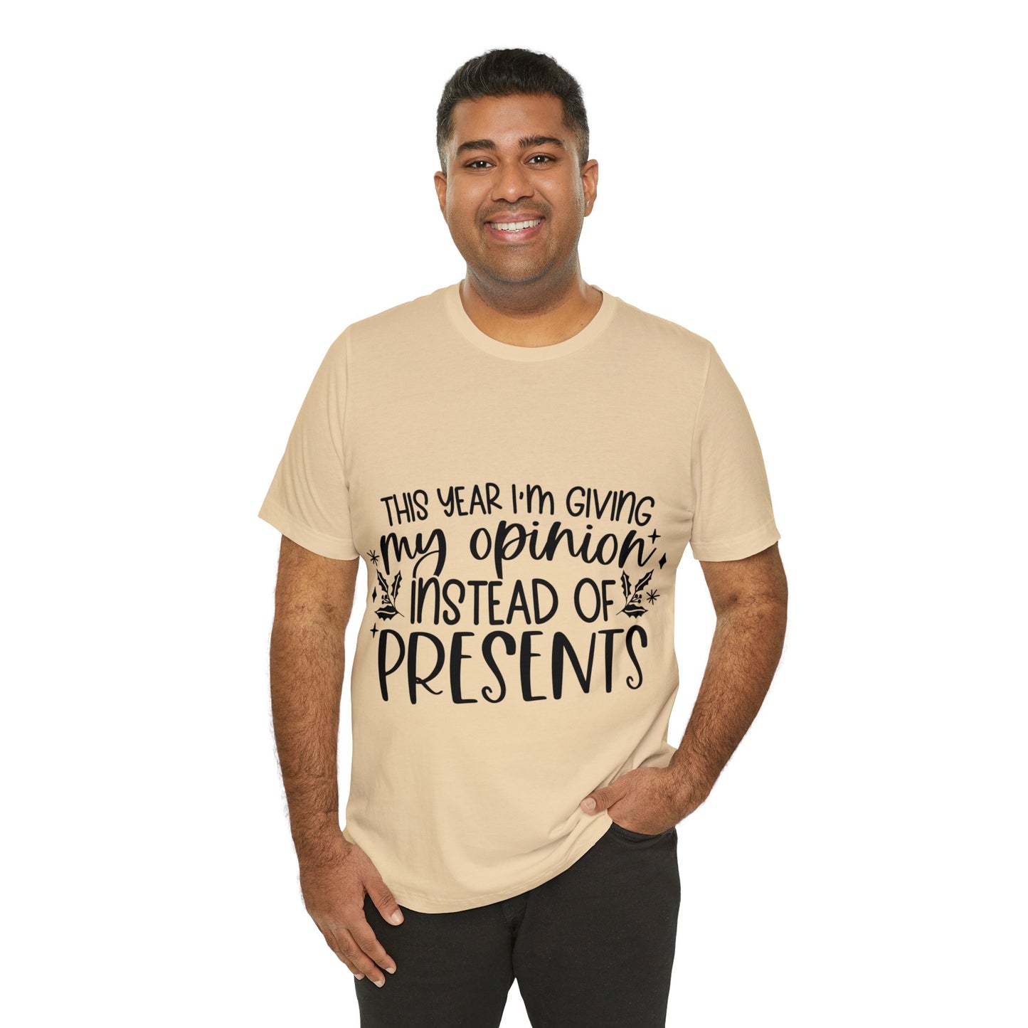 Opinion Instead of Presents Unisex Jersey Short Sleeve Tee