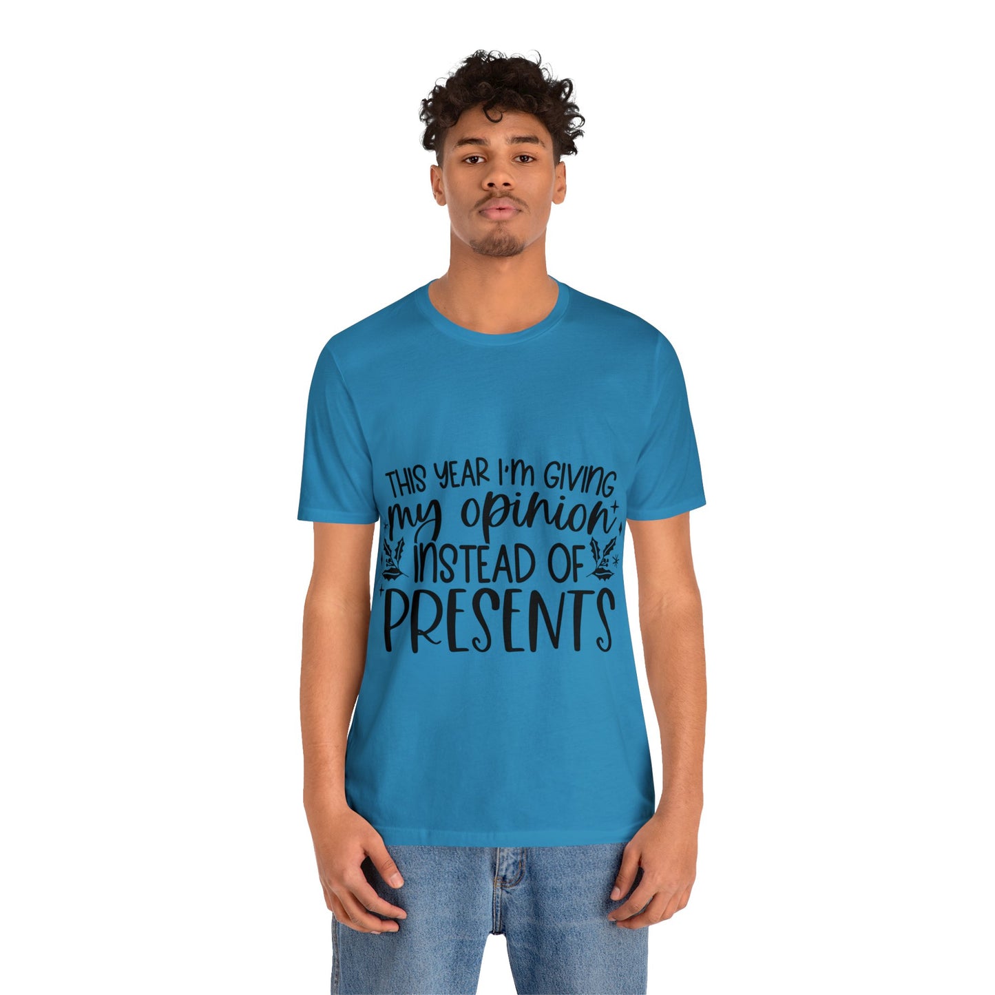 Opinion Instead of Presents Unisex Jersey Short Sleeve Tee