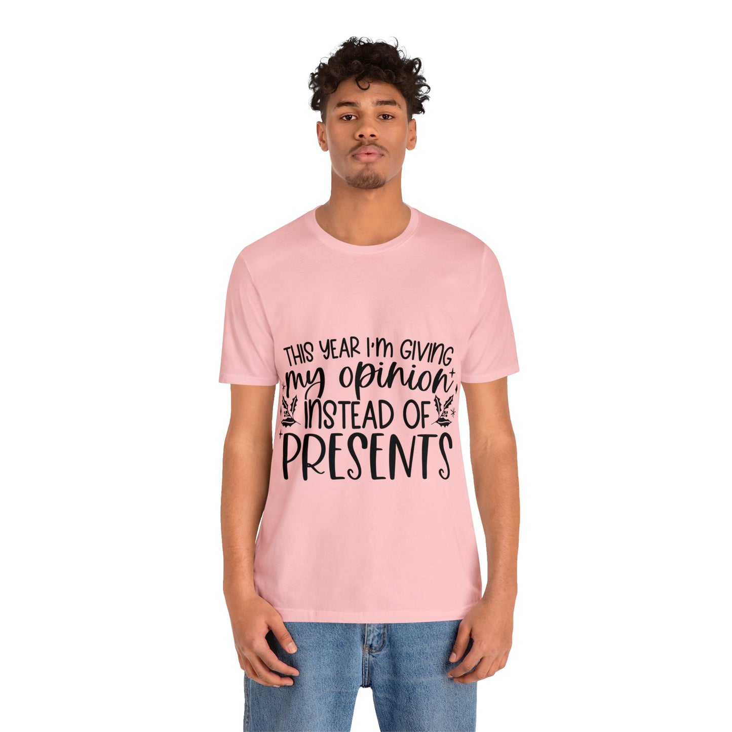 Opinion Instead of Presents Unisex Jersey Short Sleeve Tee