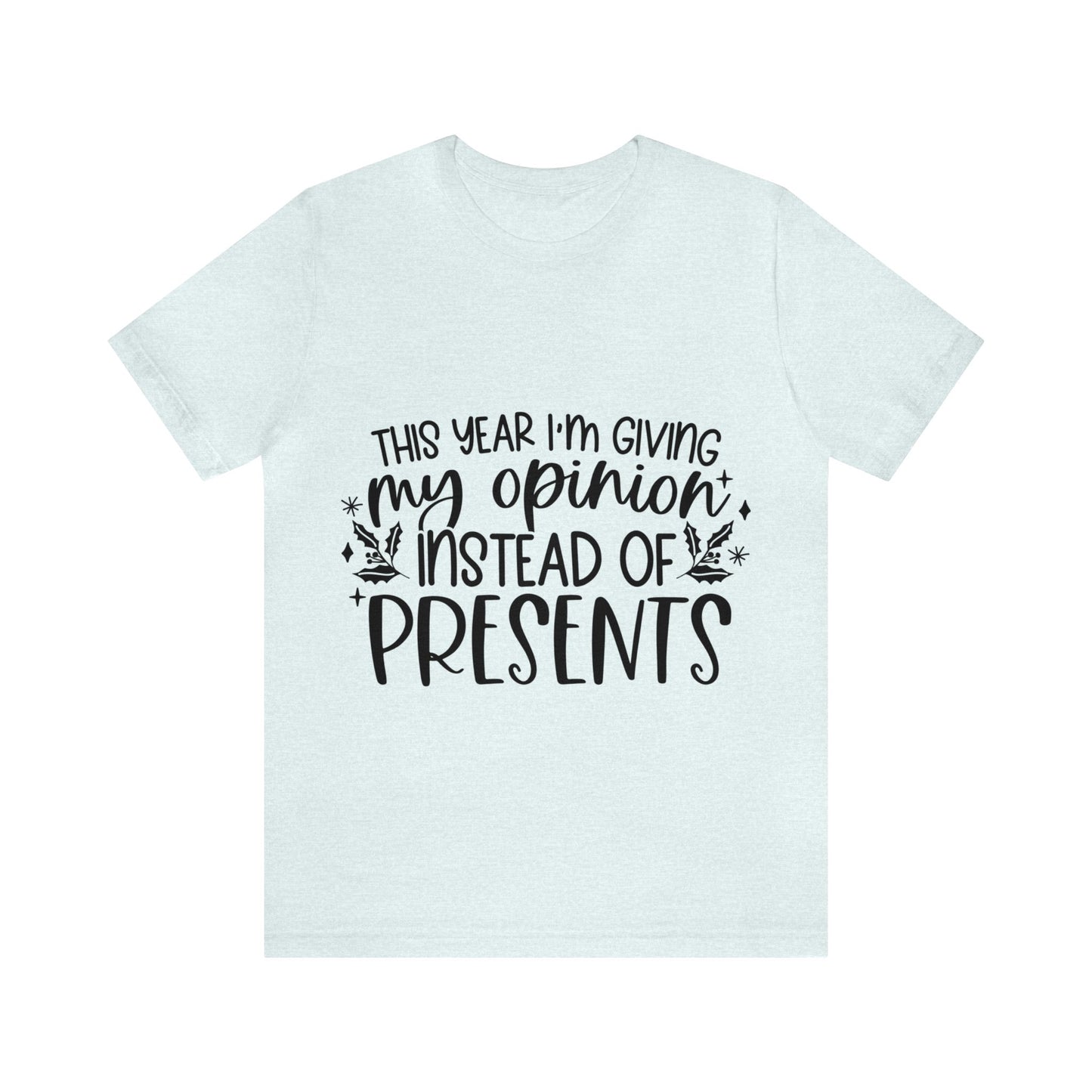 Opinion Instead of Presents Unisex Jersey Short Sleeve Tee