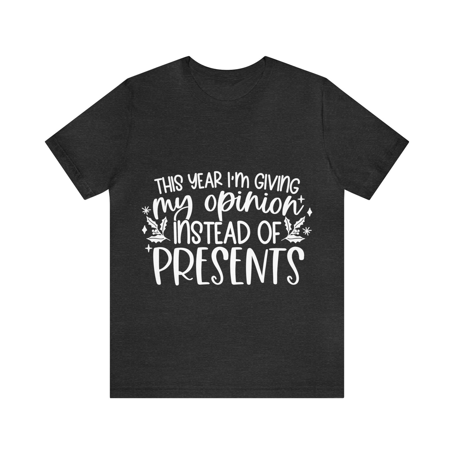 Opinion Instead of Presents Unisex Jersey Short Sleeve Tee