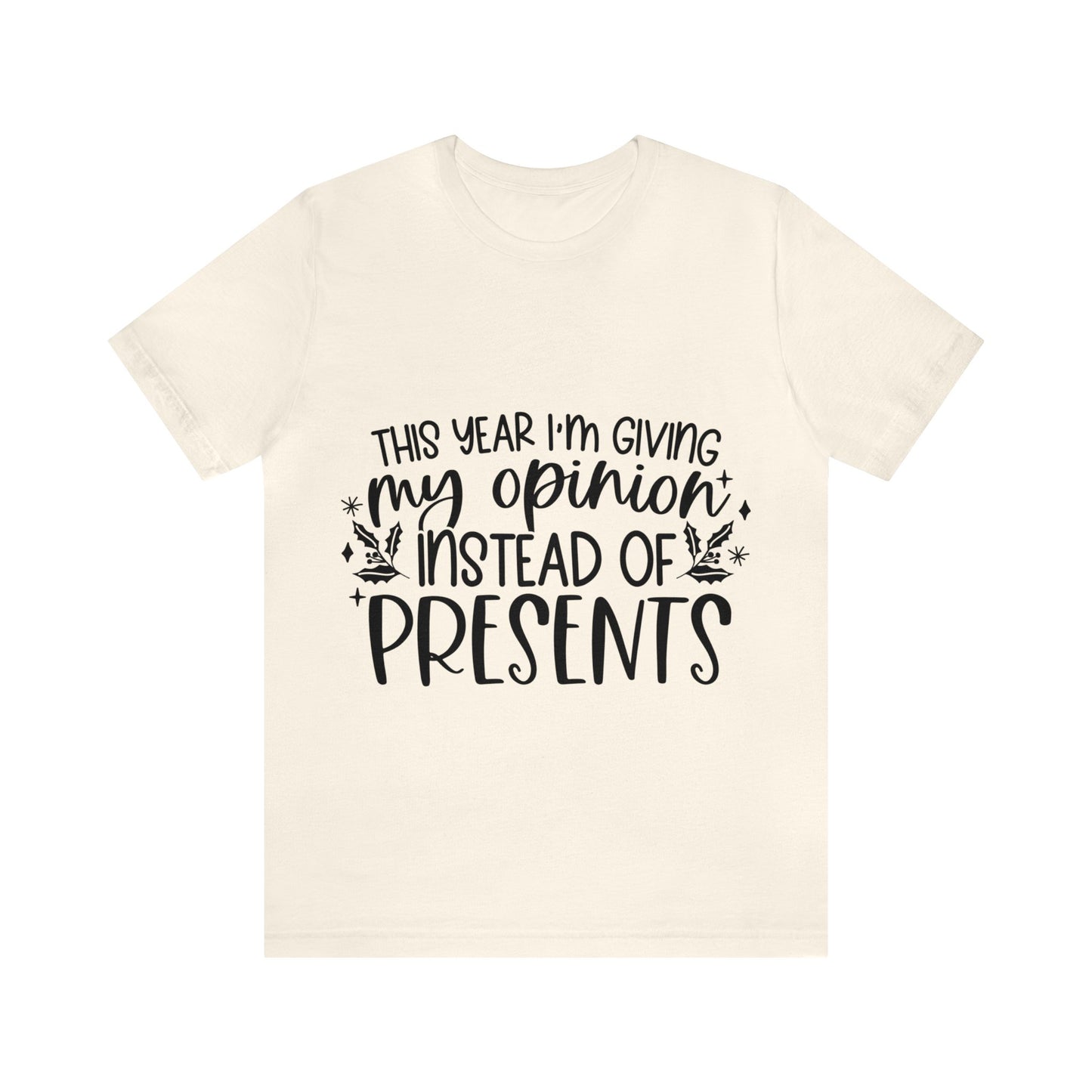 Opinion Instead of Presents Unisex Jersey Short Sleeve Tee